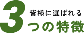 皆様に選ばれる3つの特徴